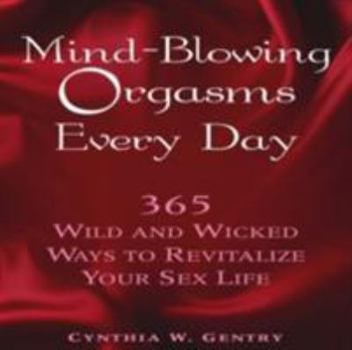 Paperback Mind-Blowing Orgasms Every Day: 365 Wild and Wicked Ways to Revitalize Your Sex Life Book