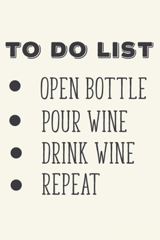 To Do List Open Bottle Pour Wine Drink Wine Repeat: Wine Lover Blank Lined Notebook Journal or Notepad
