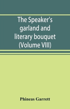 Paperback The speaker's garland and literary bouquet. (Volume VIII): Combining 100 choice selections, nos. 1-40. Embracing new and standard productions of orato Book