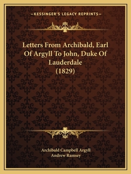 Letters from Archibald, Earl of Argyll, to John, Duke of Lauderdale