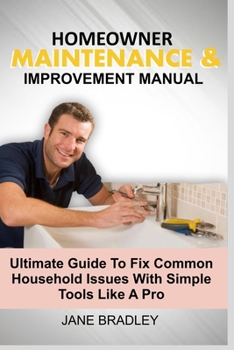 Paperback Homeowner Maintenance & Improvement Manual: Ultimate Guide To Fix Common Household Issues With Simple Tools Like A Pro Book