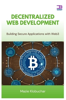 Decentralized Web Development: Building Secure Applications with Web3