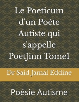 Le Poeticum d'un Poète Autiste qui s'appelle PoetJinn Tome1: Poésie Autisme (French Edition)