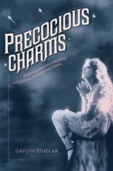 Paperback Precocious Charms: Stars Performing Girlhood in Classical Hollywood Cinema Book