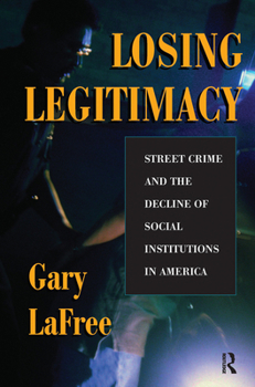 Hardcover Losing Legitimacy: Street Crime And The Decline Of Social Institutions In America Book