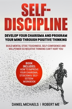 Paperback Self-Discipline: Develop Your Charisma and Program Your Mind Through Positive Thinking. Build Mental Stoic Toughness, Self-Confidence a Book