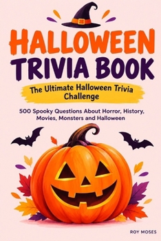 HALLOWEEN TRIVIA BOOK: The Ultimate Halloween Trivia Challenge: 500 Spooky Questions About Horror, History, Movies, Monsters, Folklore, Superstitions and Halloween