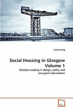 Social Housing in Glasgow Volume 1: Decision-making in design, policy and occupant intervention