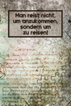 Man reist nicht, um anzukommen, sondern um zu reisen: Reise-Tagebuch Din-A 5 Notizbuch für Reise-Fans Platz für Fotos zum Einkleben und Notizen (German Edition)