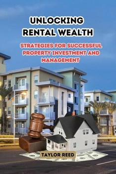 Unlocking Rental Wealth: Strategies for Successful Property Investment and Management