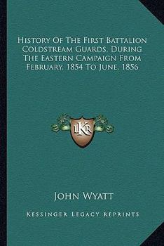 Paperback History of the First Battalion Coldstream Guards, During the Eastern Campaign from February, 1854 to June, 1856 Book