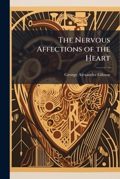 The Nervous Affections of the Heart Being the Morison Lectures Delivered Before the Royal College of Physicians of Edinburgh in 1902 and 1903