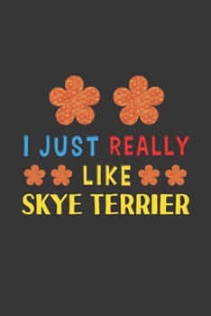 I Just Really Like Skye Terrier: Dog Training Logbook For Peoples Who Loves Their Skye Terrier Dog