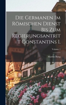 Hardcover Die Germanen Im Römischen Dienst Bis Zum Regierungsantritt Constantins I.; Volume 1 [German] Book