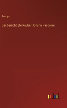 Der berüchtigte Räuber Johann Pascolini