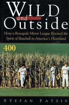 Hardcover Wild and Outside: How a Renegade Minor League Revived the Spirit of Baseball in America's Heartland Book