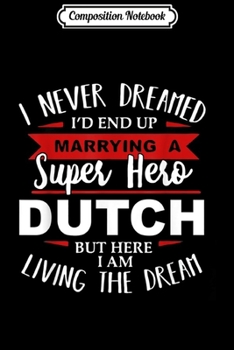 Composition Notebook: I never dreamed of marrying a Dutch superhero husband  Journal/Notebook Blank Lined Ruled 6x9 100 Pages