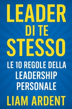 Leader di Te Stesso: Le 10 Regole della Leadership Personale: Diventa il punto di riferimento che ispira fiducia, guida con l’esempio e lascia un ... - La Collana del Risveglio) (Italian Edition)