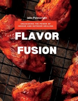 Paperback Flavor Fusion: Unleashing the Power of Indoor and Outdoor Grilling Book