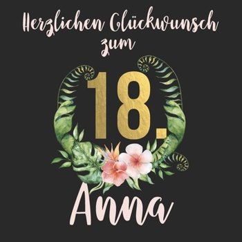 Paperback Herzlichen Gl?ckwunsch zum 18. Anna: Das mit Vornamen personalisierte Erinnerungsbuch I Erinnerungsalbum I Eintragealbum mit durchdachten Vorlagenseit [German] Book