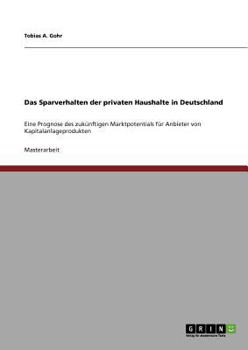 Das Sparverhalten der privaten Haushalte in Deutschland: Eine Prognose des zukünftigen Marktpotentials für Anbieter von Kapitalanlageprodukten
