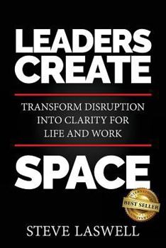 Paperback Leaders Create Space: Transform Disruption into Clarity for Life and Work Book