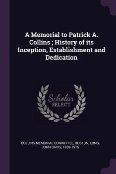 Paperback A Memorial to Patrick A. Collins; History of its Inception, Establishment and Dedication Book