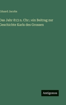 Das Jahr 813 n. Chr.: ein Beitrag zur Geschichte Karls des Grossen (German Edition)