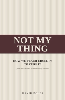 Not My Thing: How We Teach Cruelty to Cure It, from the Armband to the Diversity Seminar