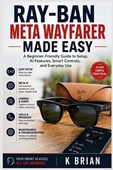 Paperback Ray-Ban Meta Wayfarer Made Easy: A Beginner-Friendly Guide to Setup, AI Features, Smart Controls, and Everyday Use Book