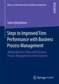 Paperback Steps to Improved Firm Performance with Business Process Management: Adding Business Value with Business Process Management and Its Systems Book