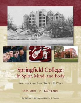 Springfield College: In Spirit, Mind, and Body - Notes and Scenes from Our First 125 Years 1885-2010