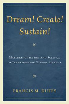 Paperback Dream! Create! Sustain!: Mastering the Art and Science of Transforming School Systems Book