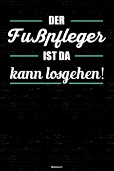 Der Fu�pfleger ist da kann losgehen! Notizbuch: Fu�pfleger Journal DIN A5 liniert 120 Seiten Geschenk