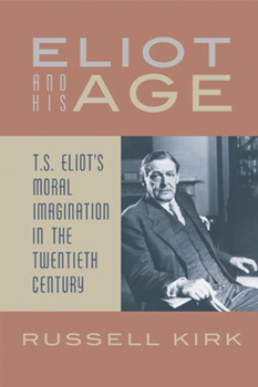 Paperback Eliot and His Age: T. S. Eliot's Moral Imagination in the Twentieth Century Book