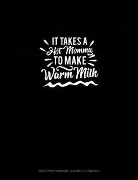 Paperback It Takes a Hot Mommy to Make Warm Milk: Graph Paper Notebook - 0.25 Inch (1/4) Squares Book
