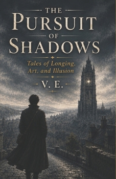 The Pursuit of Shadows: Tales of Longing, Art, and Illusion