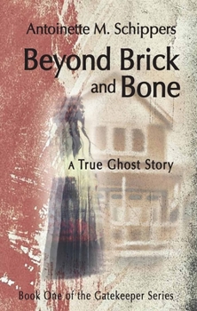 Paperback Beyond Brick and Bone: A True Ghost Story Volume 1 Book