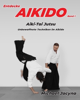 Paperback Entdecke AIKIDO Band 1: Aiki-Tai Jutsu Unbewaffnete Techniken im Aikido [German] Book