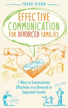 Paperback Effective Communication for Divorced Families: 7 Ways to Communicate Effectively in a Divorced or Separated Family Book