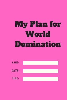 Paperback My Plan for World Domination TIME DATE NAME: 120 pages notebook with matte cover .different designs with different colors Book