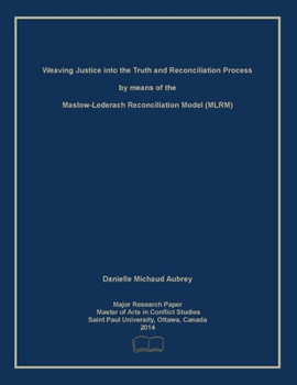 Weaving Justice into the Truth and Reconciliation Process by means of the Maslow-Lederach Reconciliation Model (MLRM)