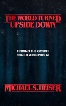 Paperback The World Turned Upside Down: Finding the Gospel in Stranger Things Book