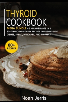 Paperback Thyroid Cookbook: MEGA BUNDLE - 2 Manuscripts in 1 - 80+ Thyroid - friendly recipes including side dishes, salad, pancakes, and muffins Book