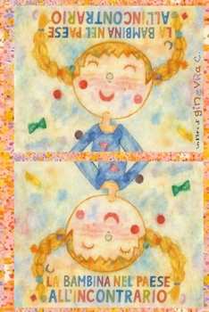 La bambina nel Paese All'Incontrario: storia di una bambina che cresce in un mondo capovolto e sentendosi diversa dagli altri si sforza a rientrare ... potrebbe cambiare tutto... (Italian Edition)