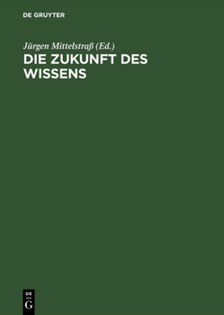 Die Zukunft Des Wissens: Vortr�ge Und Kolloquien. XVIII. Deutscher Kongre� F�r Philosophie, Konstanz, 4.-8. Oktober 1999