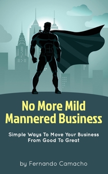 Paperback No More Mild Mannered Business: Simple Ways To Move Your Business From Good To Great Book