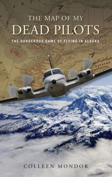 Hardcover The Map of My Dead Pilots: The Dangerous Game of Flying in Alaska Book
