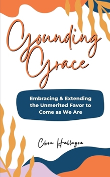 Paperback Grounding Grace: Embracing & Extending the Unmerited Favor to Come as We Are Book