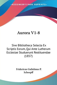 Paperback Aurora V1-8: Sive Bibliotheca Selecta Ex Scriptis Eorum, Qui Ante Lutherum Ecclesiae Studuerunt Restituendae (1857) [Latin] Book